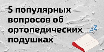 5 основных вопросов об ортопедической подушке и ответов на них 